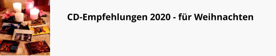 CD-Empfehlungen 2020 - für Weihnachten